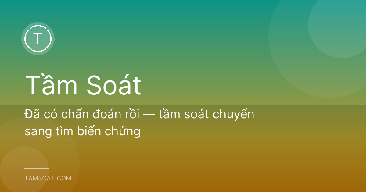 Đã có chẩn đoán rồi — tầm soát chuyển sang tìm biến chứng