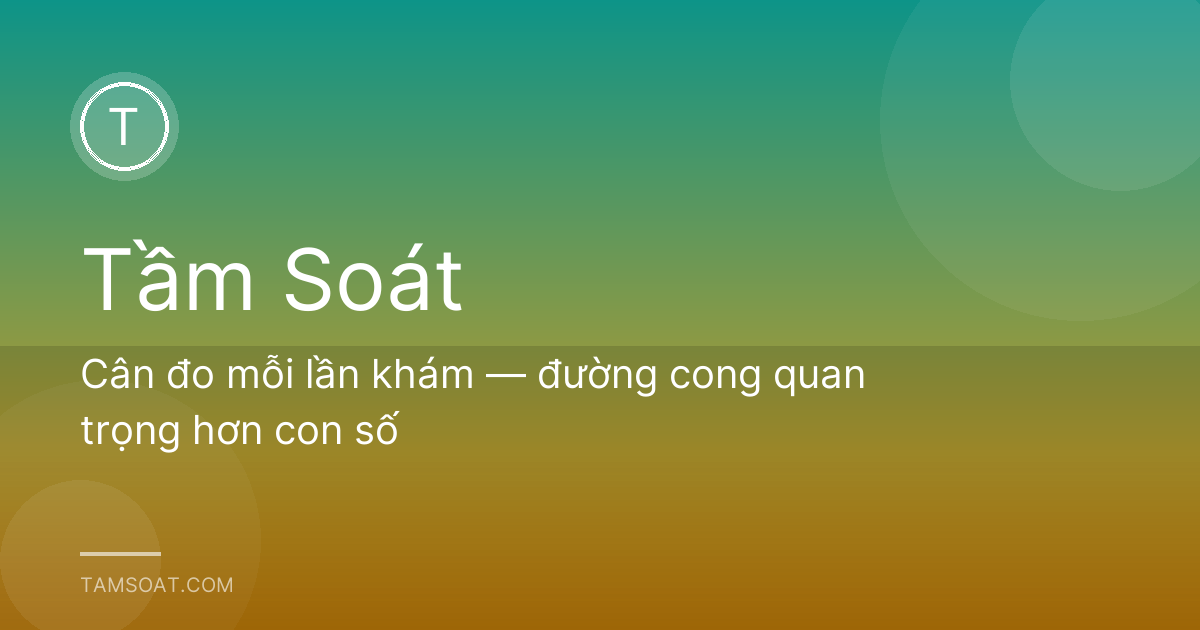Cân đo mỗi lần khám — đường cong quan trọng hơn con số