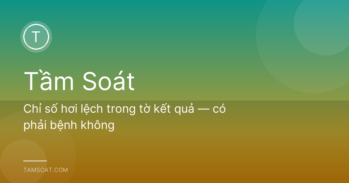 Chỉ số hơi lệch trong tờ kết quả — có phải bệnh không