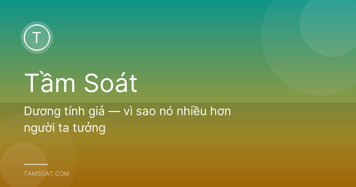 Dương tính giả — vì sao nó nhiều hơn người ta tưởng