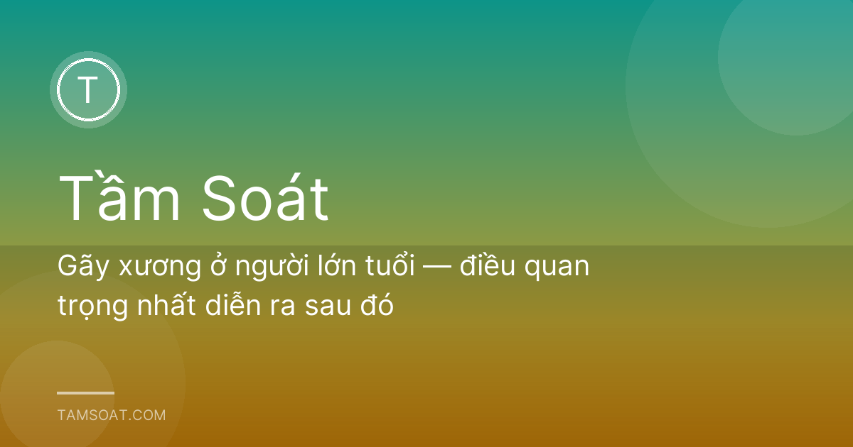 Gãy xương ở người lớn tuổi — điều quan trọng nhất diễn ra sau đó