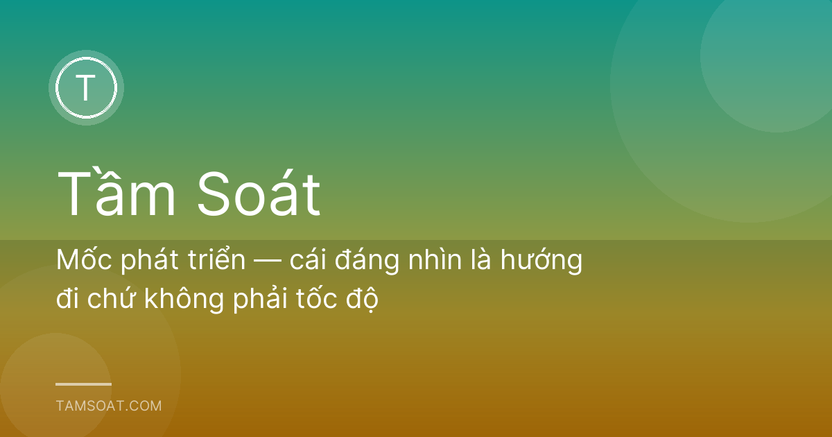 Mốc phát triển — cái đáng nhìn là hướng đi chứ không phải tốc độ