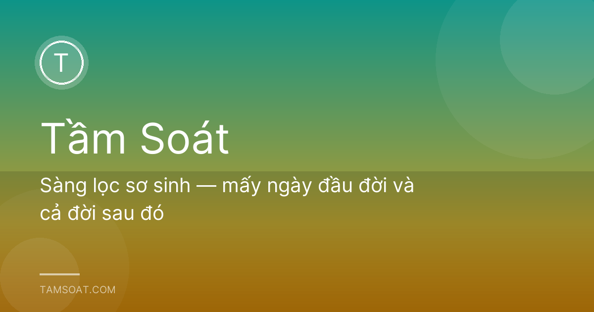 Sàng lọc sơ sinh — mấy ngày đầu đời và cả đời sau đó